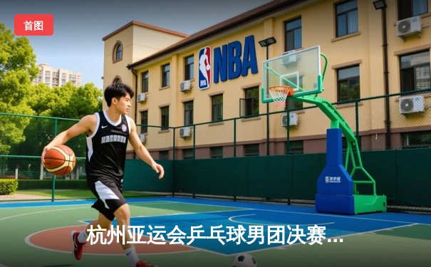 杭州亚运会乒乓球男团决赛：中国队3-0横扫韩国队卫冕成功 樊振东马龙王楚钦展现绝对统治力