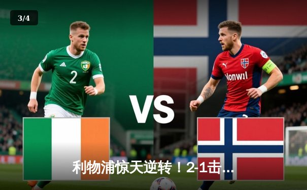 利物浦惊天逆转！2-1击败曼城，豪取英超三连胜 - 3