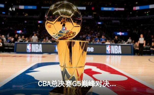 CBA总决赛G5巅峰对决：辽宁本钢加时逆转广东宏远成就三连冠伟业 - 4