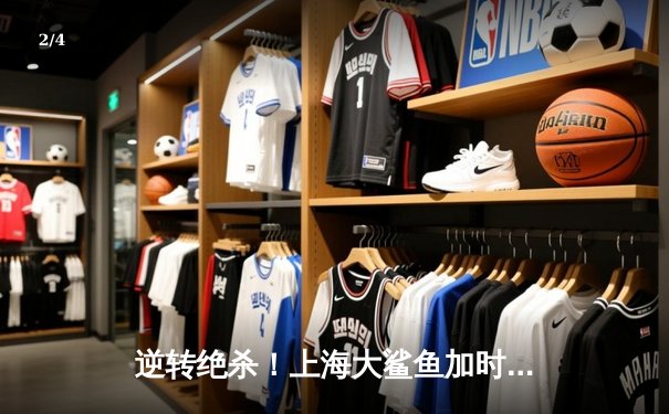 逆转绝杀！上海大鲨鱼加时险胜广东华南虎，王哲林狂砍42分创赛季新高 - 2