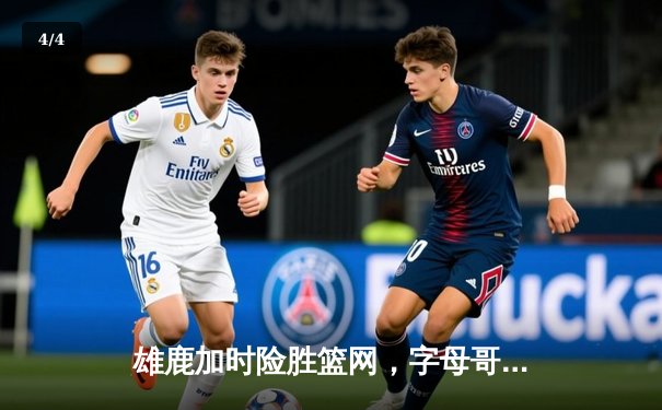 雄鹿加时险胜篮网，字母哥44分主宰关键时刻 - 4
