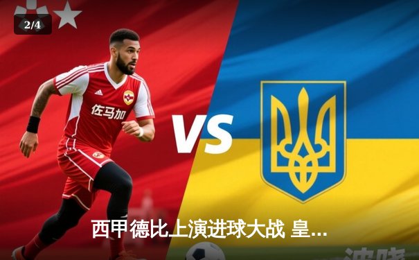 西甲德比上演进球大战 皇马3-2绝杀巴萨梅西双响难救主 - 2